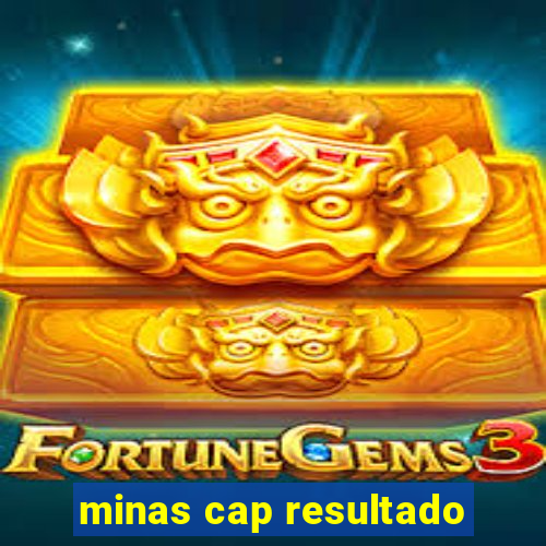 minas cap resultado